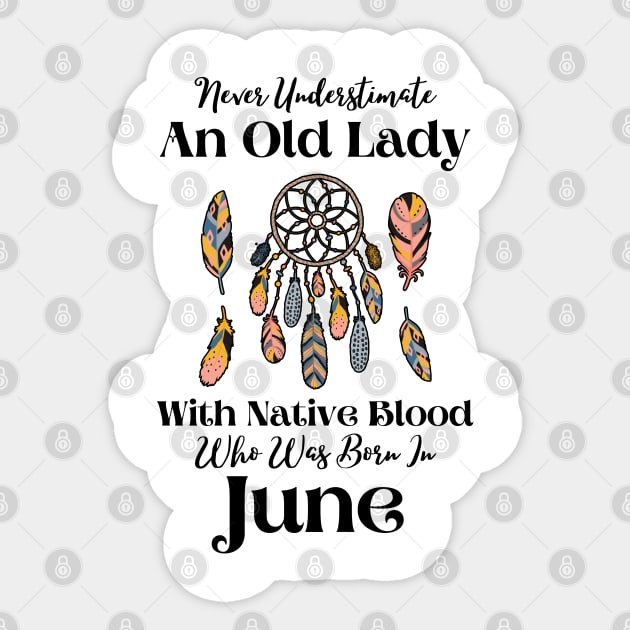 Never Underestimate An Old Lady With Native Blood Who Was Born In June Sticker by JustBeSatisfied